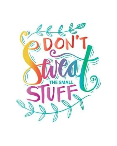 a colorful quote on a white background that says Don't Sweat the Small Stuff