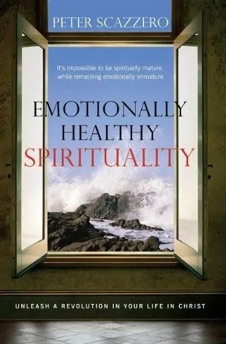 Emotionally Healthy Spirituality: Unleash a revolution in your life in Christ by Peter Scazzero.