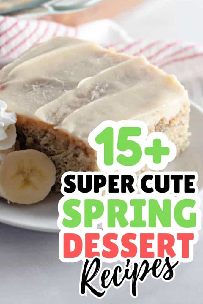 A frosted banana cake slice on a white plate with banana slices and whipped cream, overlaid with text reading "15+ Super Cute Spring Dessert Ideas.
