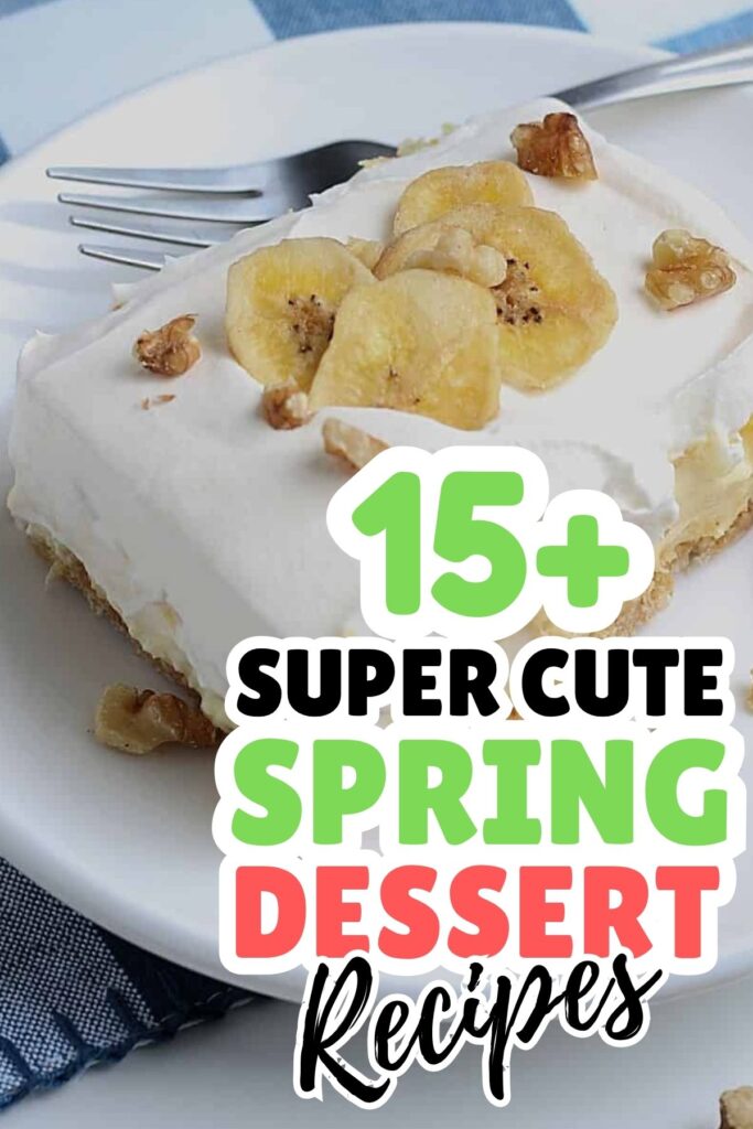A slice of frosted dessert topped with banana chips and walnuts on a white plate with a fork, featuring text: "15+ Super Cute Spring Dessert Ideas.