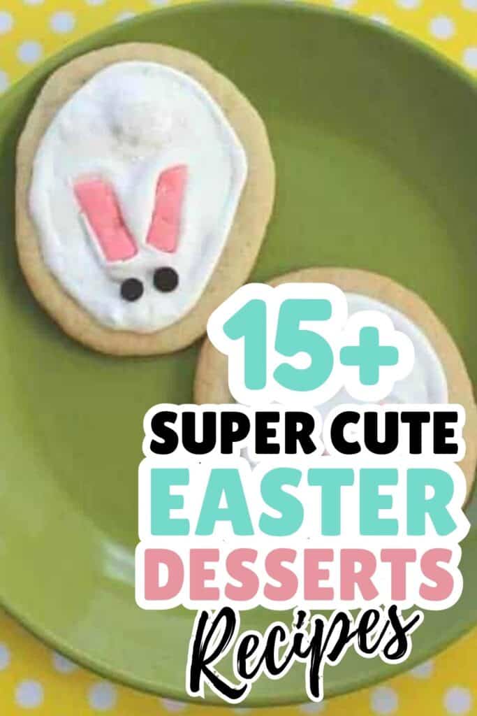 Two cookies decorated as bunny faces with white icing, pink ears, and black eyes sit on a green plate. Text overlay reads "15+ Cute Easter Desserts Recipes." Perfect for anyone looking for adorable Easter desserts!.