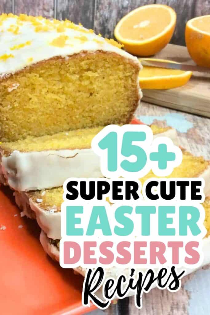 A sliced orange loaf cake with icing is displayed on a tray with orange halves in the background. Text overlay reads "15+ Super Cute Easter Desserts Recipes," perfect for anyone seeking adorable Easter desserts inspiration.