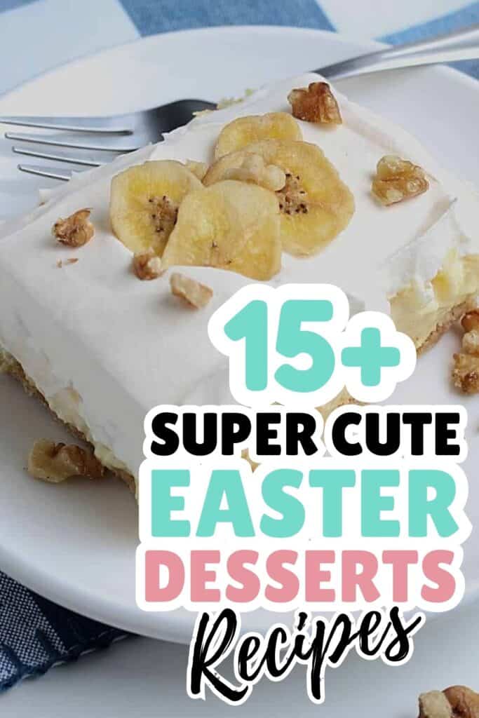 A slice of creamy dessert topped with banana chips and walnuts on a white plate, with a fork beside it. Text overlay reads "15+ Super Cute Easter Desserts Recipes"—perfect for anyone searching for cute Easter desserts this season.