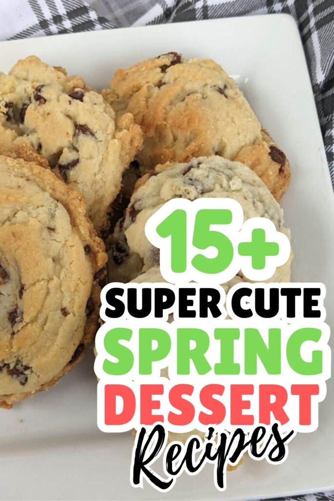 A plate of chocolate chip cookies with text overlay that reads "15+ Super Cute Spring Dessert Ideas.
