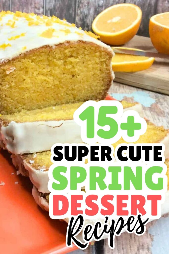 A sliced loaf of glazed orange cake sits on a tray with two halved oranges in the background. Text overlay reads "15+ Super Cute Spring Dessert Ideas.