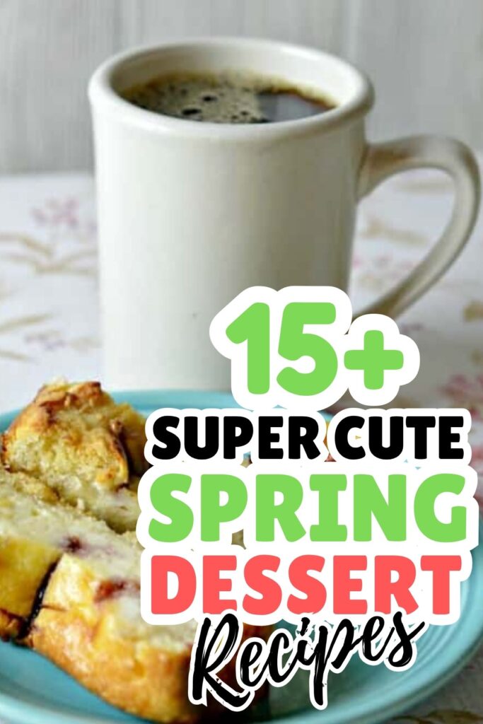 A white mug of coffee and slices of dessert bread on a blue plate, with text overlay: "15+ Super Cute Spring Dessert Ideas.