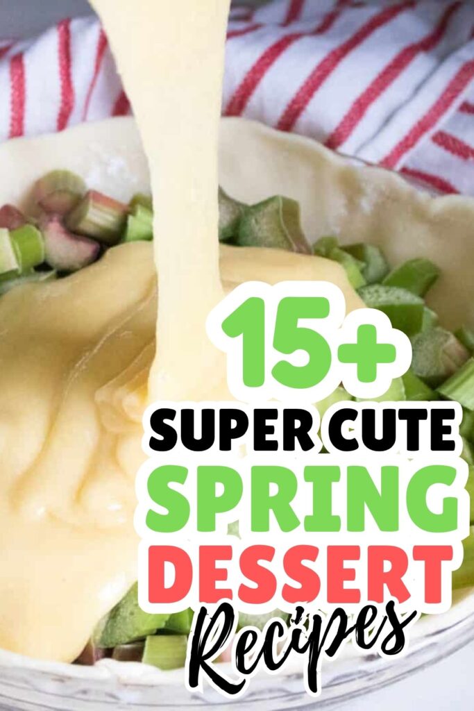 Custard is being poured over chopped rhubarb in a pie crust, with text overlay reading "15+ Super Cute Spring Dessert Ideas.