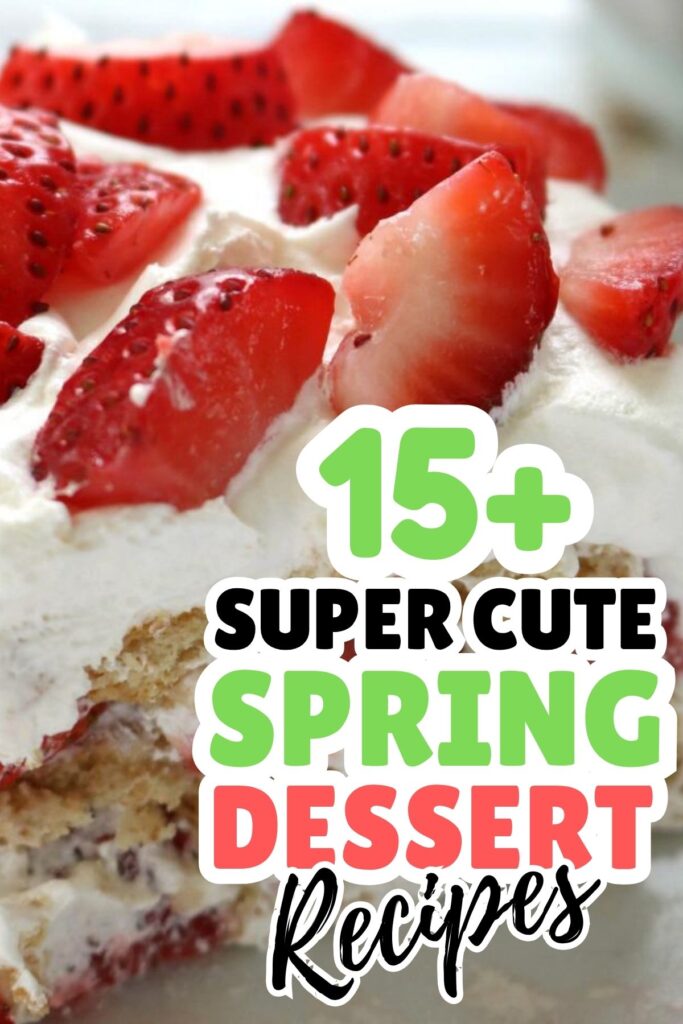 A close-up of a layered dessert topped with whipped cream and sliced strawberries, overlaid with text reading "15+ Super Cute Spring Dessert Ideas.