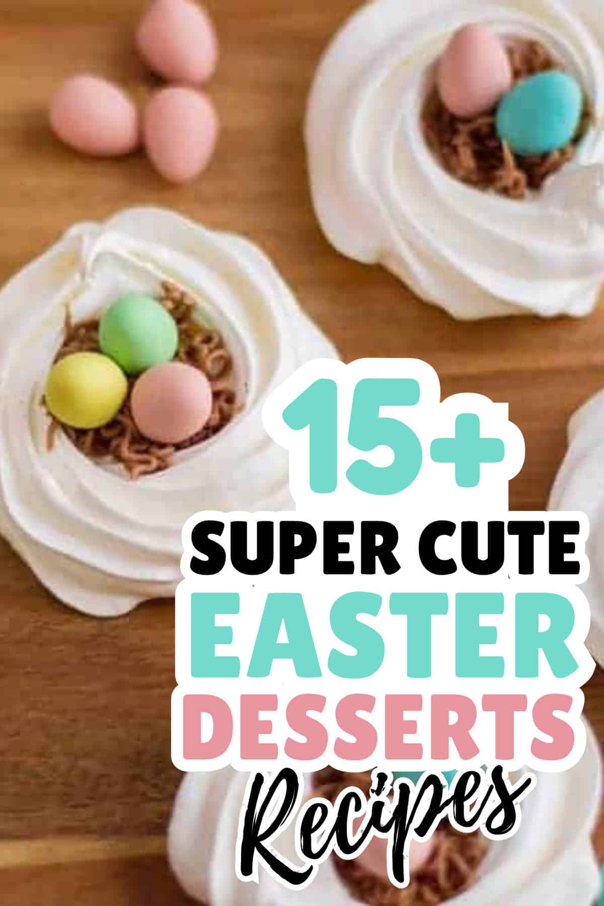 Three meringue nests topped with chocolate shavings and pastel candy eggs on a wooden surface, with text overlay: "15+ Super Cute Easter Desserts Recipes"—perfect inspiration for your collection of adorable Easter sweets.