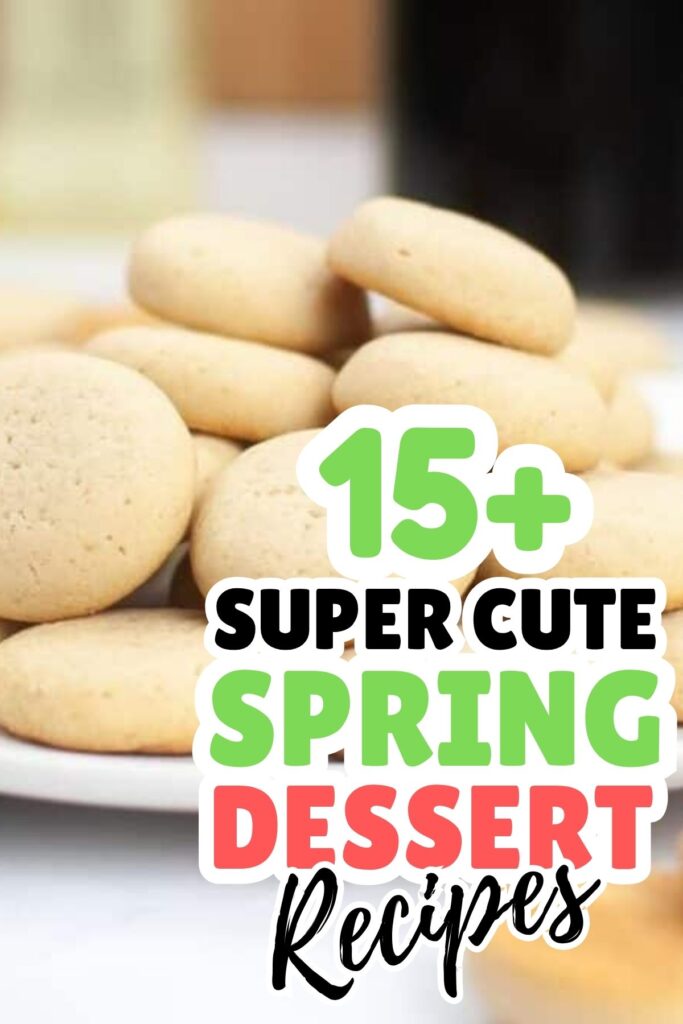 A plate of round, light-colored cookies with a text overlay reading “15+ Super Cute Spring Dessert Ideas.”.
