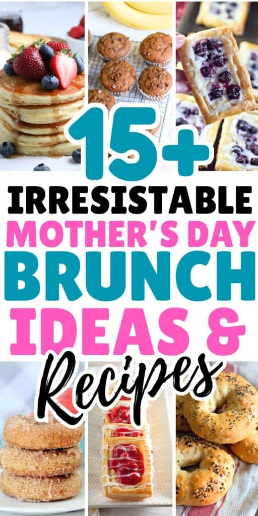 A collage of brunch foods like pancakes, cookies, pastries, and bagels with text: “15+ Irresistible Mother’s Day Brunch Ideas & Recipes” for the perfect Mother’s Day celebration.